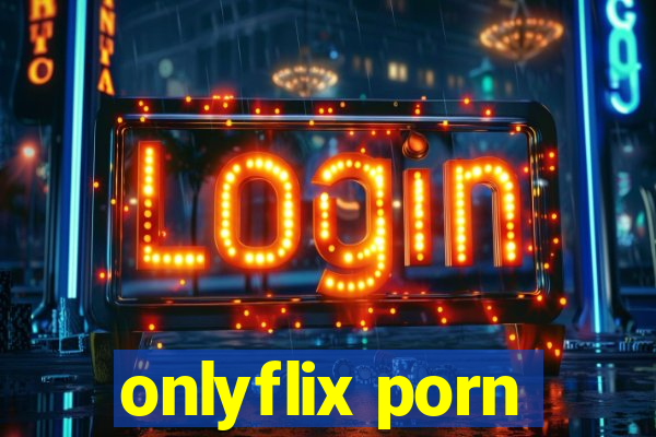 onlyflix porn